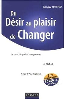 Du désir au plaisir de changer - 4ème édition - Le coaching du changement: Le coaching du changement